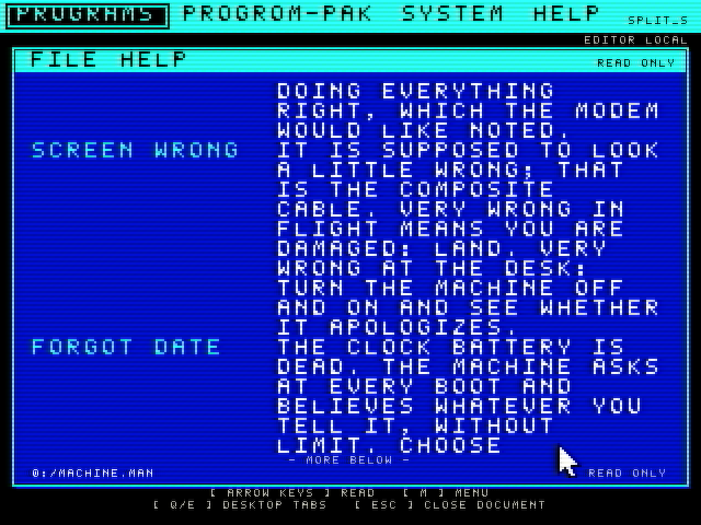 The MACHINE.MAN help file: SCREEN WRONG (it is supposed to look a little wrong) and FORGOT DATE (the clock battery is dead).